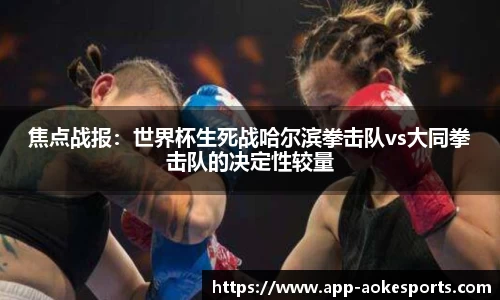 焦点战报：世界杯生死战哈尔滨拳击队vs大同拳击队的决定性较量