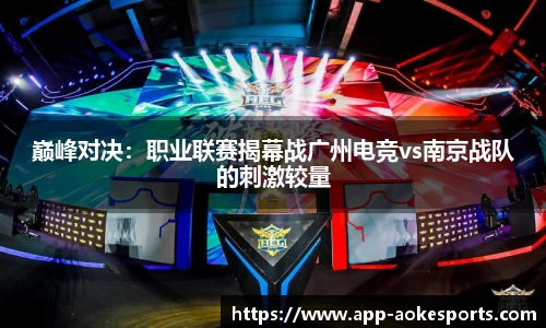 巅峰对决：职业联赛揭幕战广州电竞vs南京战队的刺激较量
